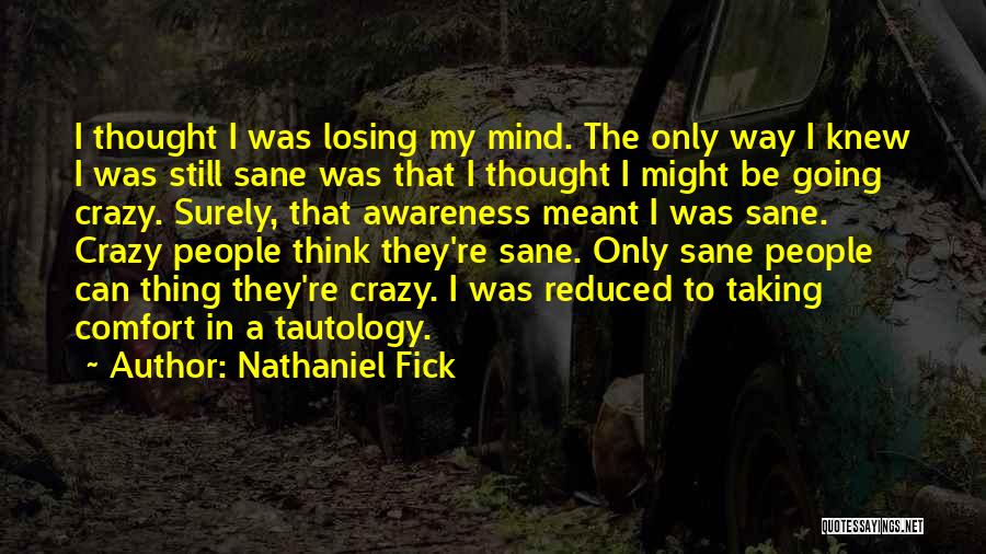 Nathaniel Fick Quotes: I Thought I Was Losing My Mind. The Only Way I Knew I Was Still Sane Was That I Thought