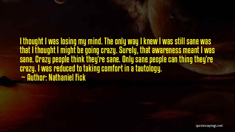 Nathaniel Fick Quotes: I Thought I Was Losing My Mind. The Only Way I Knew I Was Still Sane Was That I Thought