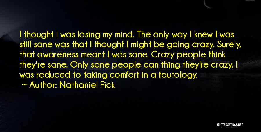 Nathaniel Fick Quotes: I Thought I Was Losing My Mind. The Only Way I Knew I Was Still Sane Was That I Thought
