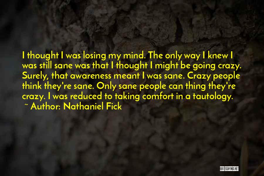 Nathaniel Fick Quotes: I Thought I Was Losing My Mind. The Only Way I Knew I Was Still Sane Was That I Thought