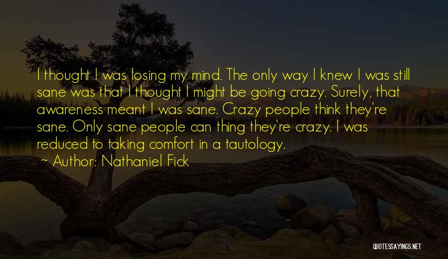 Nathaniel Fick Quotes: I Thought I Was Losing My Mind. The Only Way I Knew I Was Still Sane Was That I Thought