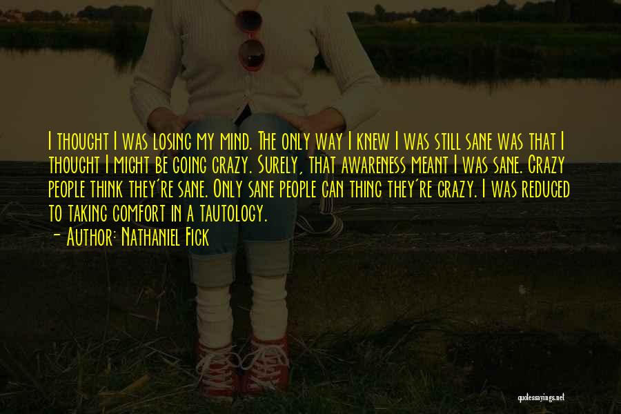 Nathaniel Fick Quotes: I Thought I Was Losing My Mind. The Only Way I Knew I Was Still Sane Was That I Thought