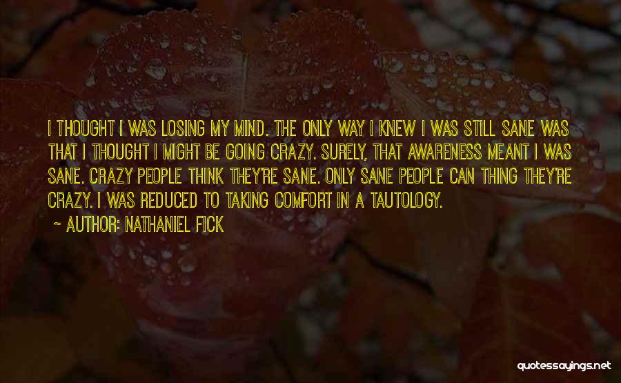 Nathaniel Fick Quotes: I Thought I Was Losing My Mind. The Only Way I Knew I Was Still Sane Was That I Thought