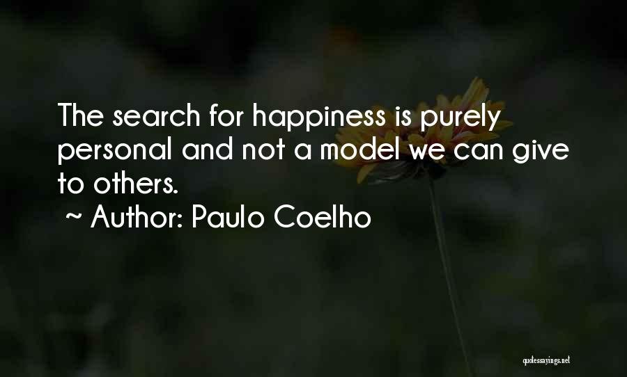 Paulo Coelho Quotes: The Search For Happiness Is Purely Personal And Not A Model We Can Give To Others.