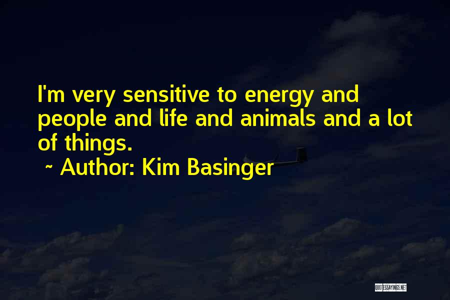 Kim Basinger Quotes: I'm Very Sensitive To Energy And People And Life And Animals And A Lot Of Things.