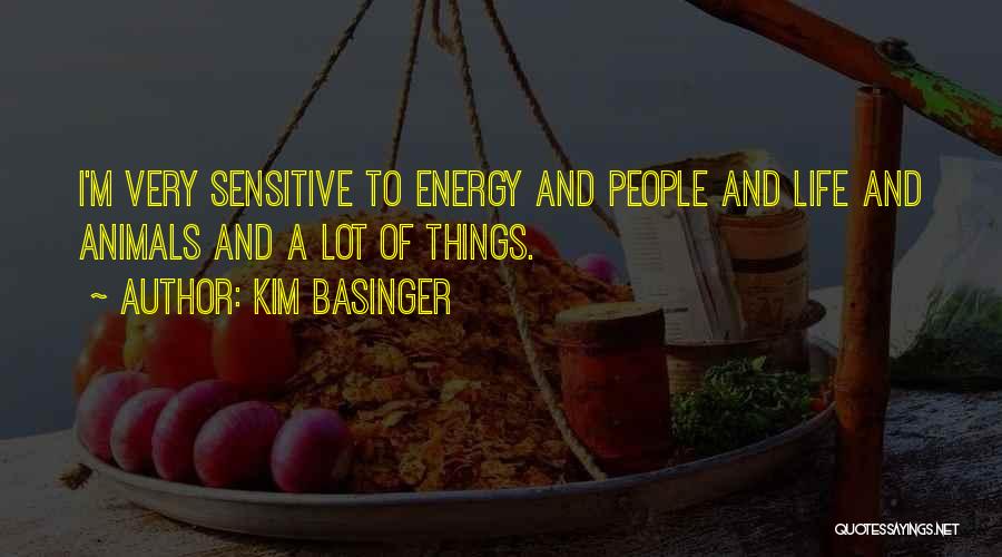 Kim Basinger Quotes: I'm Very Sensitive To Energy And People And Life And Animals And A Lot Of Things.