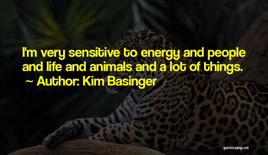 Kim Basinger Quotes: I'm Very Sensitive To Energy And People And Life And Animals And A Lot Of Things.