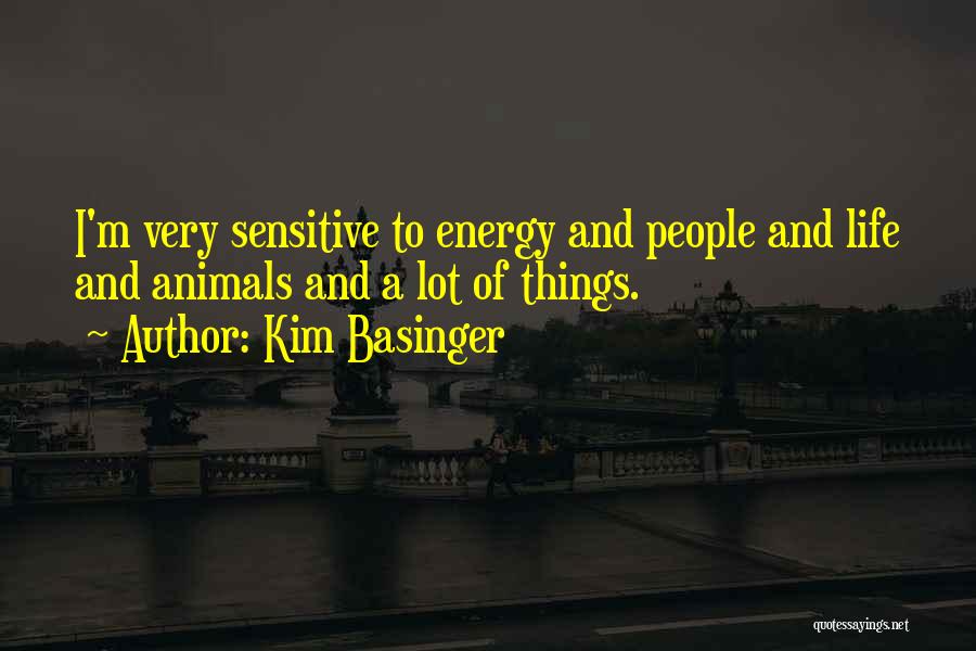 Kim Basinger Quotes: I'm Very Sensitive To Energy And People And Life And Animals And A Lot Of Things.