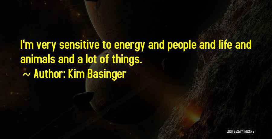 Kim Basinger Quotes: I'm Very Sensitive To Energy And People And Life And Animals And A Lot Of Things.