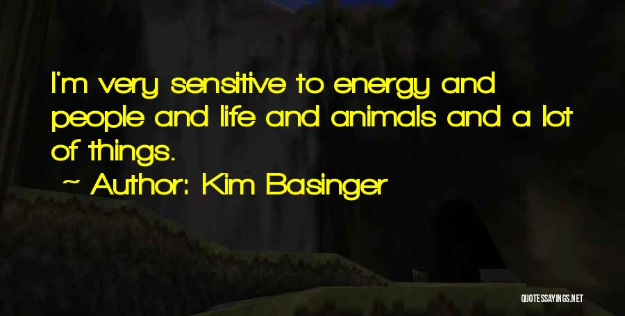Kim Basinger Quotes: I'm Very Sensitive To Energy And People And Life And Animals And A Lot Of Things.