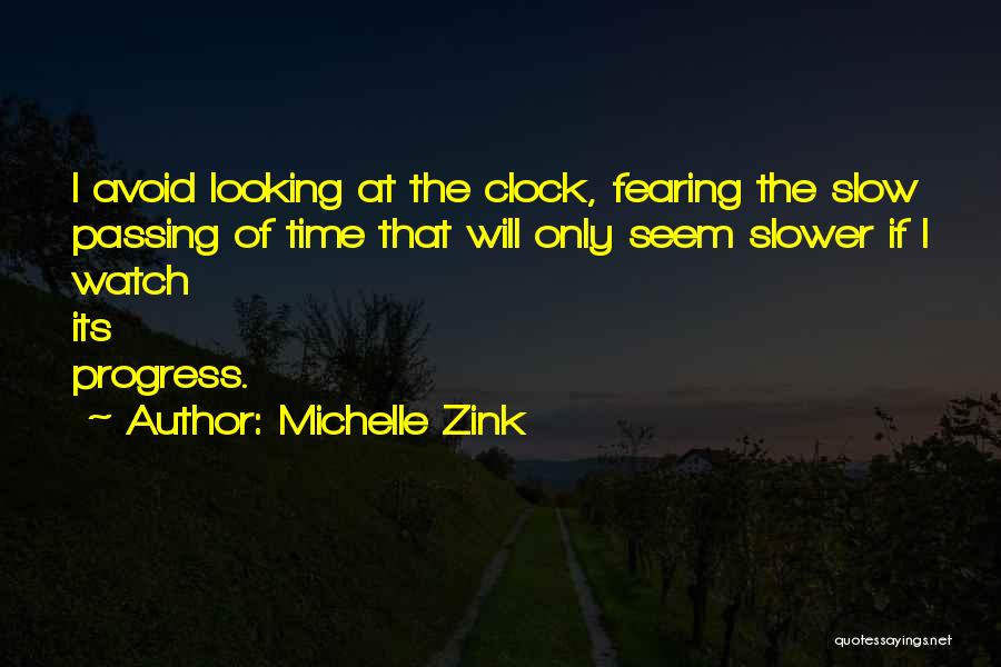Michelle Zink Quotes: I Avoid Looking At The Clock, Fearing The Slow Passing Of Time That Will Only Seem Slower If I Watch