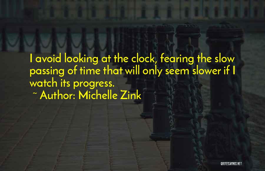 Michelle Zink Quotes: I Avoid Looking At The Clock, Fearing The Slow Passing Of Time That Will Only Seem Slower If I Watch