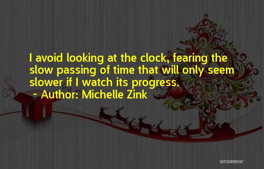 Michelle Zink Quotes: I Avoid Looking At The Clock, Fearing The Slow Passing Of Time That Will Only Seem Slower If I Watch
