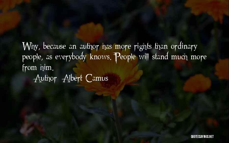 Albert Camus Quotes: Why, Because An Author Has More Rights Than Ordinary People, As Everybody Knows. People Will Stand Much More From Him.