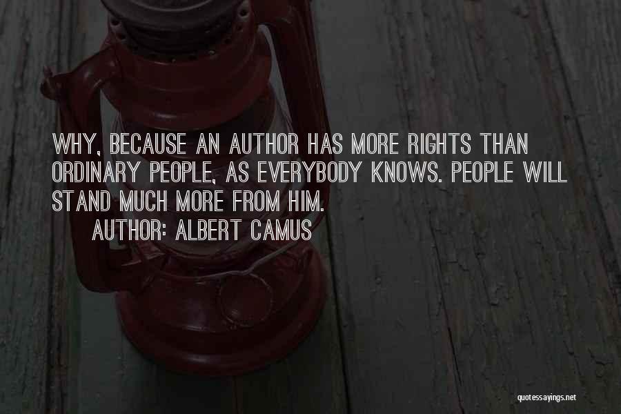 Albert Camus Quotes: Why, Because An Author Has More Rights Than Ordinary People, As Everybody Knows. People Will Stand Much More From Him.