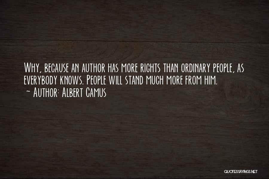 Albert Camus Quotes: Why, Because An Author Has More Rights Than Ordinary People, As Everybody Knows. People Will Stand Much More From Him.