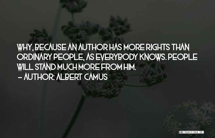 Albert Camus Quotes: Why, Because An Author Has More Rights Than Ordinary People, As Everybody Knows. People Will Stand Much More From Him.