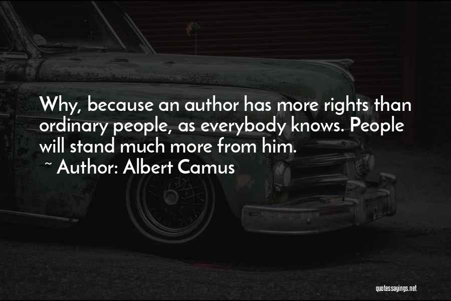 Albert Camus Quotes: Why, Because An Author Has More Rights Than Ordinary People, As Everybody Knows. People Will Stand Much More From Him.