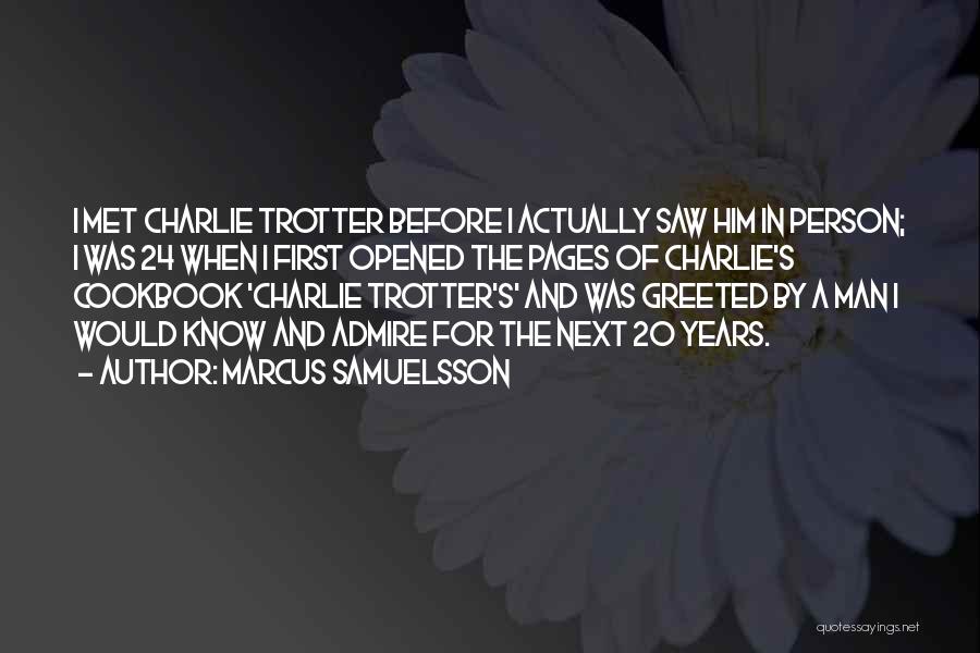 Marcus Samuelsson Quotes: I Met Charlie Trotter Before I Actually Saw Him In Person; I Was 24 When I First Opened The Pages
