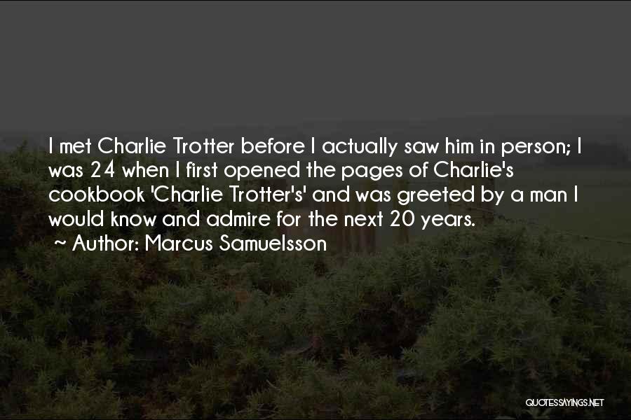 Marcus Samuelsson Quotes: I Met Charlie Trotter Before I Actually Saw Him In Person; I Was 24 When I First Opened The Pages