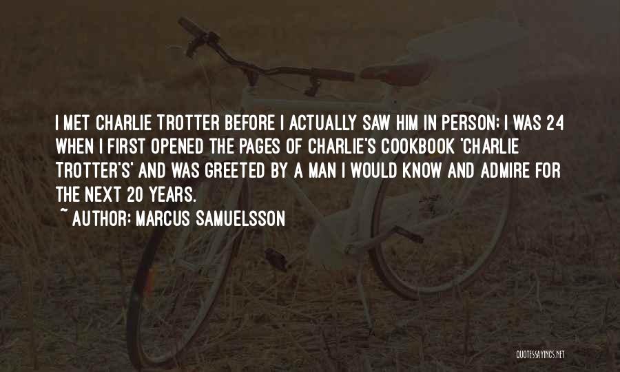 Marcus Samuelsson Quotes: I Met Charlie Trotter Before I Actually Saw Him In Person; I Was 24 When I First Opened The Pages