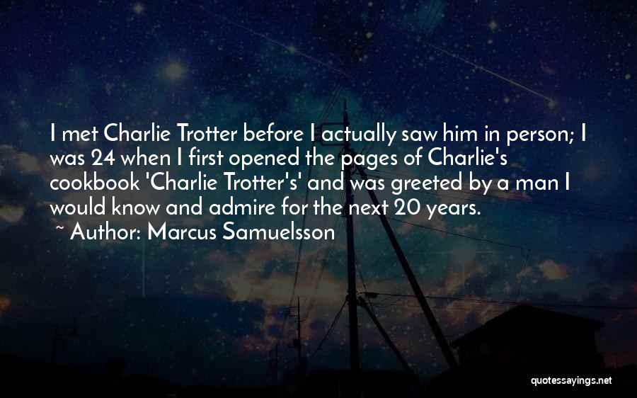 Marcus Samuelsson Quotes: I Met Charlie Trotter Before I Actually Saw Him In Person; I Was 24 When I First Opened The Pages