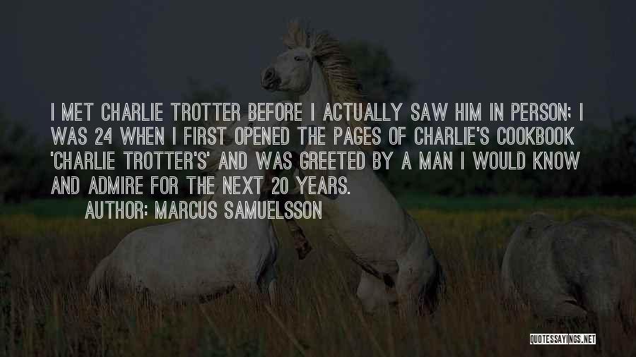 Marcus Samuelsson Quotes: I Met Charlie Trotter Before I Actually Saw Him In Person; I Was 24 When I First Opened The Pages