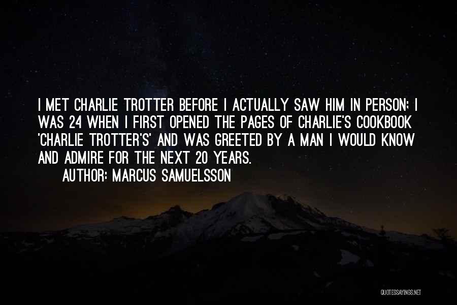 Marcus Samuelsson Quotes: I Met Charlie Trotter Before I Actually Saw Him In Person; I Was 24 When I First Opened The Pages