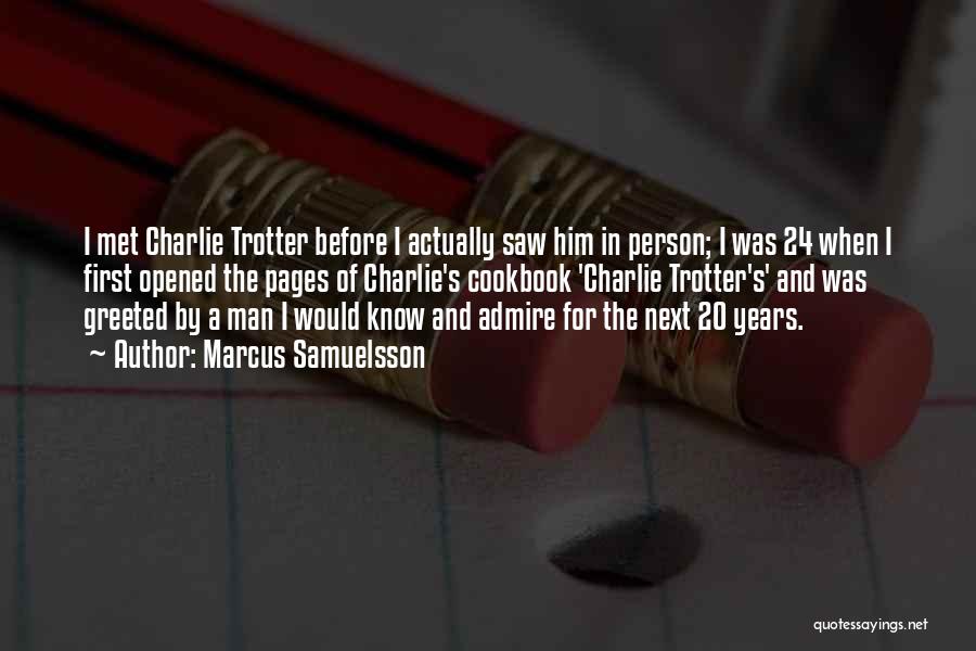 Marcus Samuelsson Quotes: I Met Charlie Trotter Before I Actually Saw Him In Person; I Was 24 When I First Opened The Pages