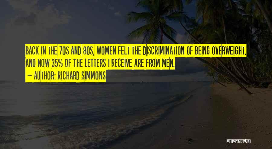 Richard Simmons Quotes: Back In The 70s And 80s, Women Felt The Discrimination Of Being Overweight. And Now 35% Of The Letters I