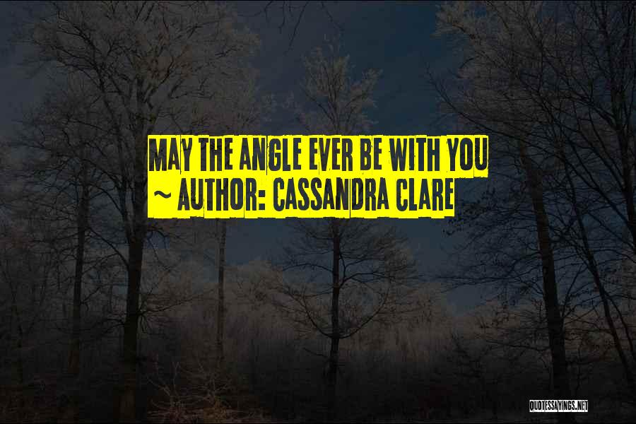 Cassandra Clare Quotes: May The Angle Ever Be With You