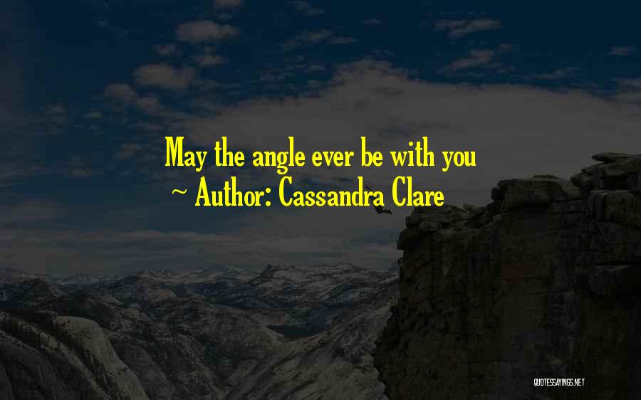 Cassandra Clare Quotes: May The Angle Ever Be With You