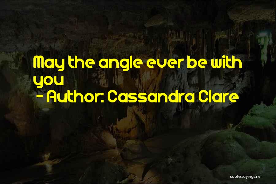 Cassandra Clare Quotes: May The Angle Ever Be With You