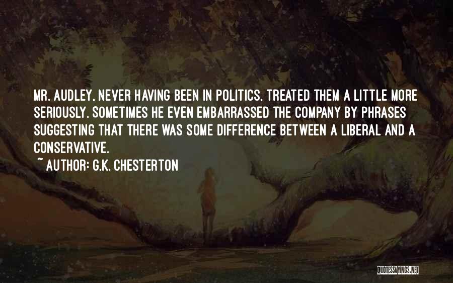 G.K. Chesterton Quotes: Mr. Audley, Never Having Been In Politics, Treated Them A Little More Seriously. Sometimes He Even Embarrassed The Company By