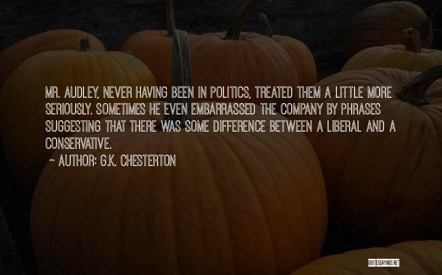 G.K. Chesterton Quotes: Mr. Audley, Never Having Been In Politics, Treated Them A Little More Seriously. Sometimes He Even Embarrassed The Company By