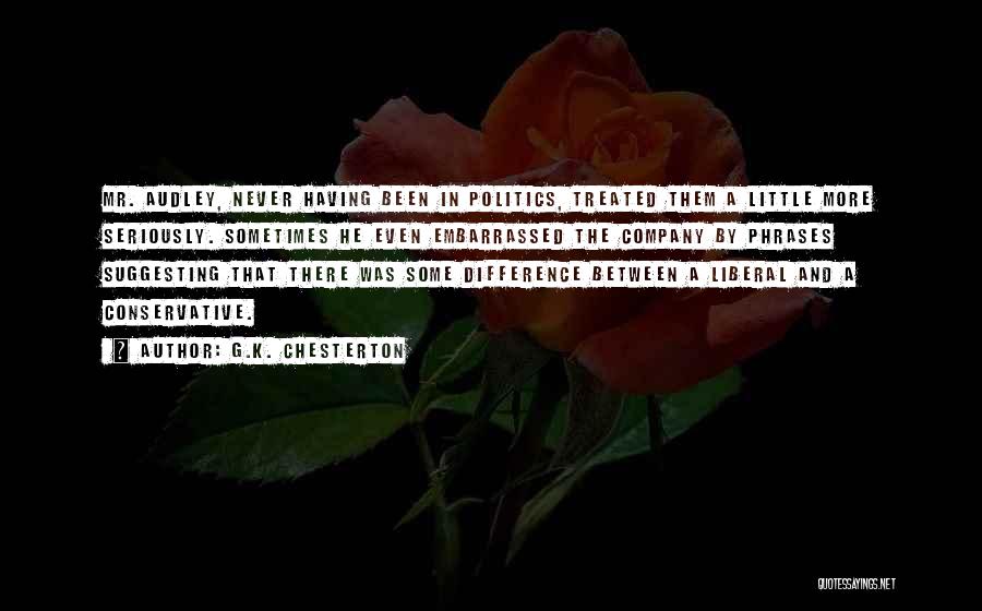 G.K. Chesterton Quotes: Mr. Audley, Never Having Been In Politics, Treated Them A Little More Seriously. Sometimes He Even Embarrassed The Company By