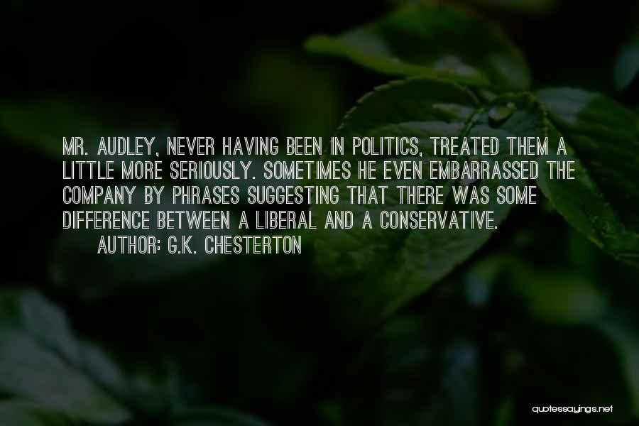 G.K. Chesterton Quotes: Mr. Audley, Never Having Been In Politics, Treated Them A Little More Seriously. Sometimes He Even Embarrassed The Company By