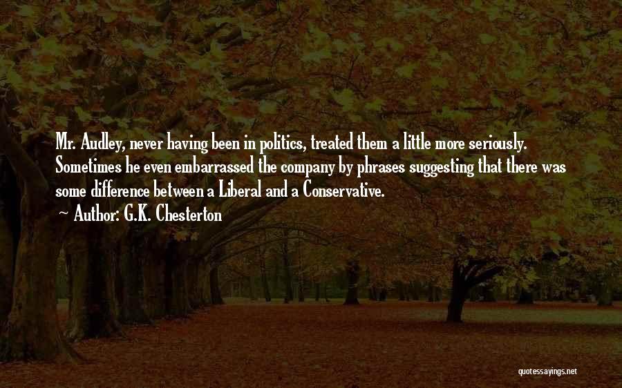 G.K. Chesterton Quotes: Mr. Audley, Never Having Been In Politics, Treated Them A Little More Seriously. Sometimes He Even Embarrassed The Company By