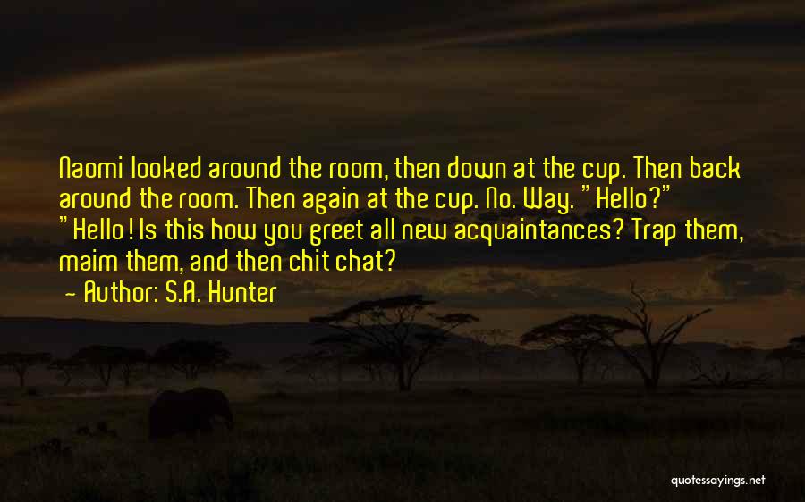 S.A. Hunter Quotes: Naomi Looked Around The Room, Then Down At The Cup. Then Back Around The Room. Then Again At The Cup.