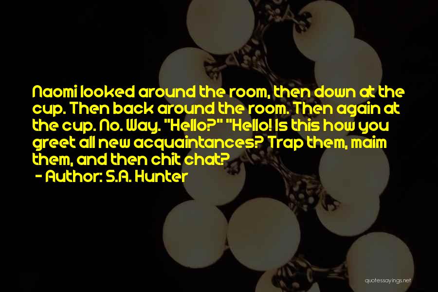 S.A. Hunter Quotes: Naomi Looked Around The Room, Then Down At The Cup. Then Back Around The Room. Then Again At The Cup.