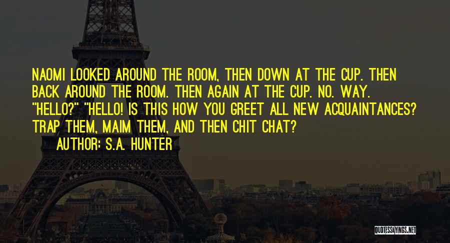 S.A. Hunter Quotes: Naomi Looked Around The Room, Then Down At The Cup. Then Back Around The Room. Then Again At The Cup.
