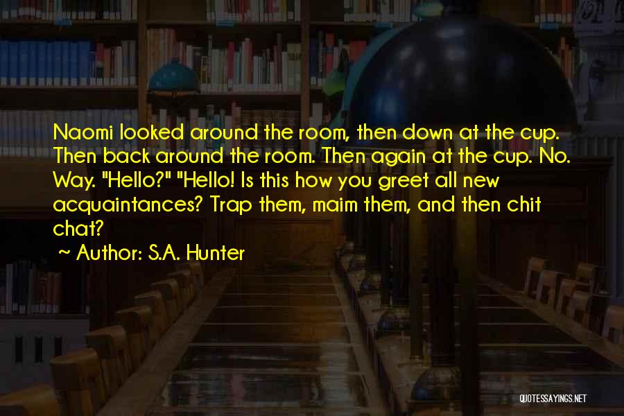 S.A. Hunter Quotes: Naomi Looked Around The Room, Then Down At The Cup. Then Back Around The Room. Then Again At The Cup.