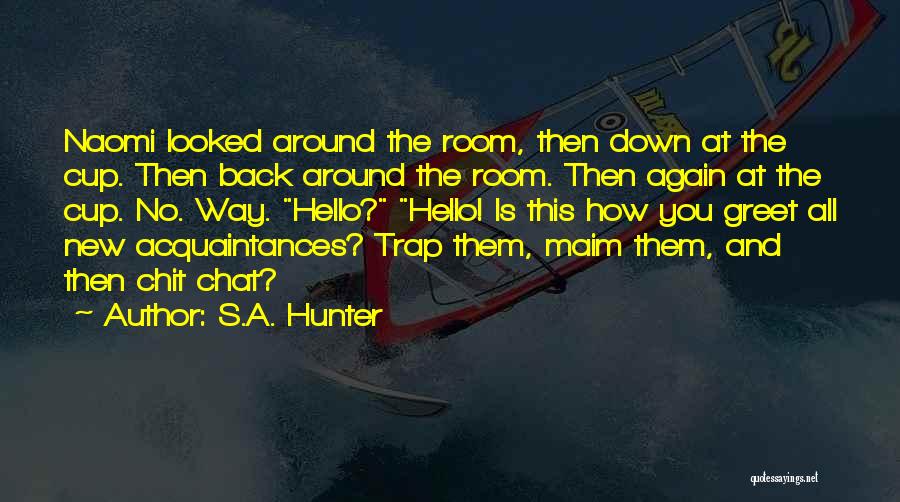 S.A. Hunter Quotes: Naomi Looked Around The Room, Then Down At The Cup. Then Back Around The Room. Then Again At The Cup.
