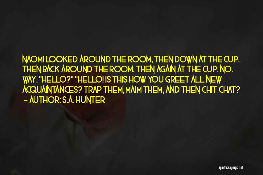 S.A. Hunter Quotes: Naomi Looked Around The Room, Then Down At The Cup. Then Back Around The Room. Then Again At The Cup.
