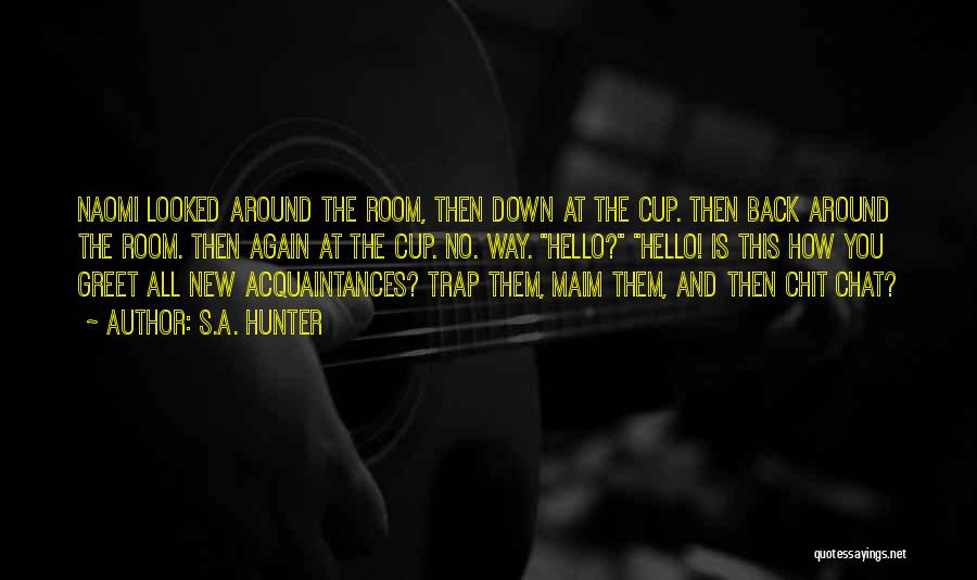 S.A. Hunter Quotes: Naomi Looked Around The Room, Then Down At The Cup. Then Back Around The Room. Then Again At The Cup.