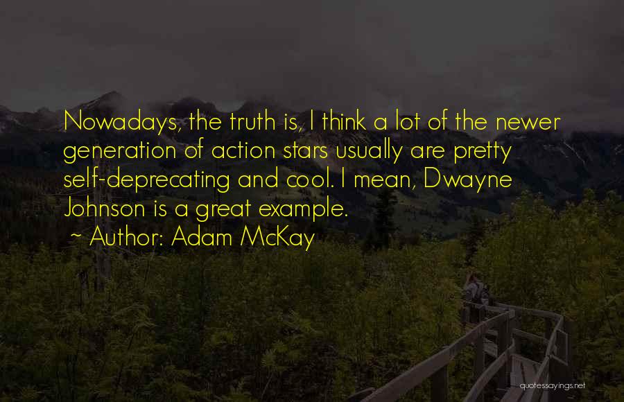 Adam McKay Quotes: Nowadays, The Truth Is, I Think A Lot Of The Newer Generation Of Action Stars Usually Are Pretty Self-deprecating And