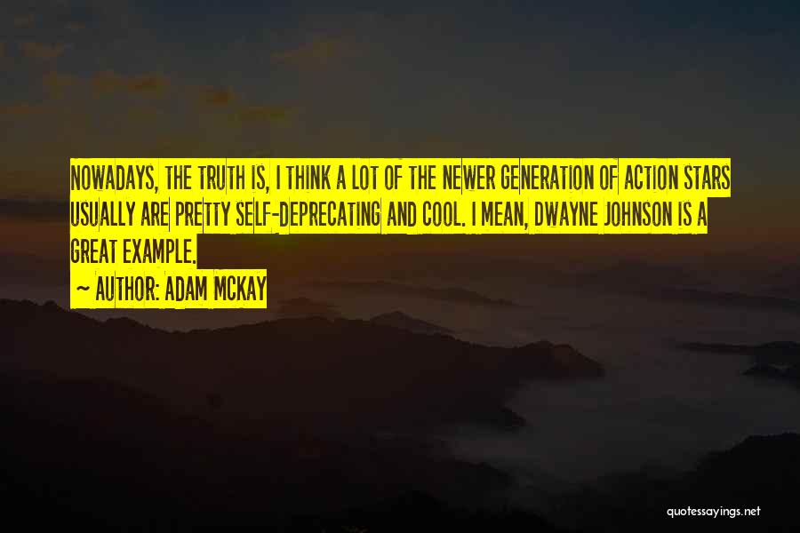 Adam McKay Quotes: Nowadays, The Truth Is, I Think A Lot Of The Newer Generation Of Action Stars Usually Are Pretty Self-deprecating And