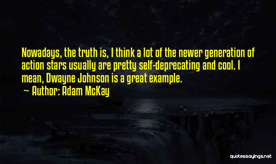 Adam McKay Quotes: Nowadays, The Truth Is, I Think A Lot Of The Newer Generation Of Action Stars Usually Are Pretty Self-deprecating And