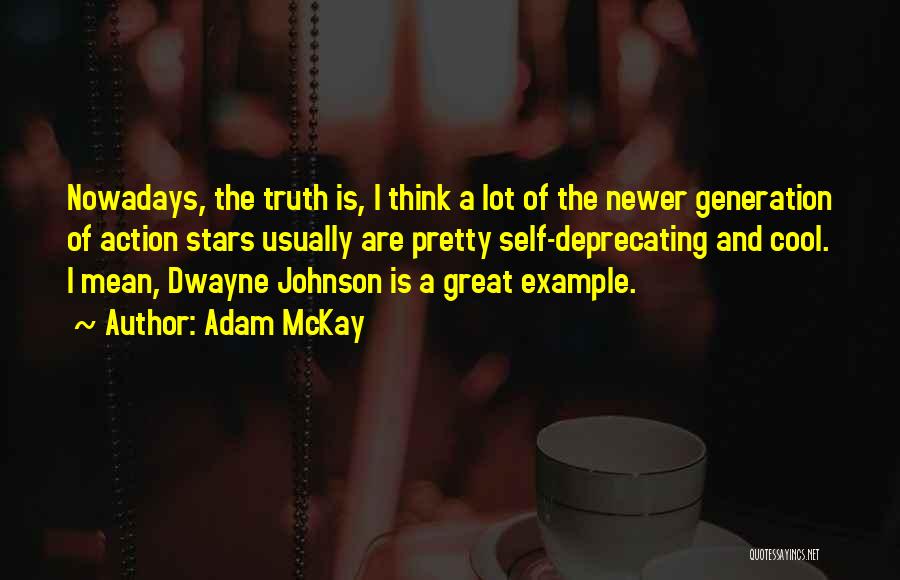 Adam McKay Quotes: Nowadays, The Truth Is, I Think A Lot Of The Newer Generation Of Action Stars Usually Are Pretty Self-deprecating And