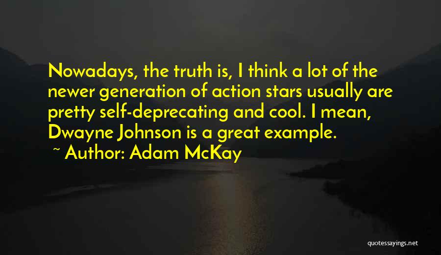 Adam McKay Quotes: Nowadays, The Truth Is, I Think A Lot Of The Newer Generation Of Action Stars Usually Are Pretty Self-deprecating And